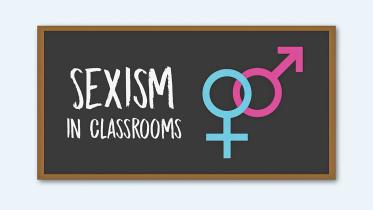 SEXISM IN CLASSROOMS